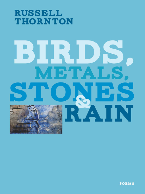 Title details for Birds, Metals, Stones and Rain by Russell Thornton - Available